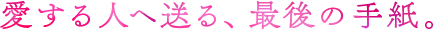 愛する人へ送る、最後の手紙